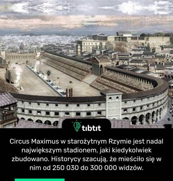 Circus Maximus w starożytnym Rzymie jest nadal największym stadionem, jaki kiedykolwiek zbudowano. Historycy szacują, że mieściło się w nim od 250 030 do 300 000 widzów.