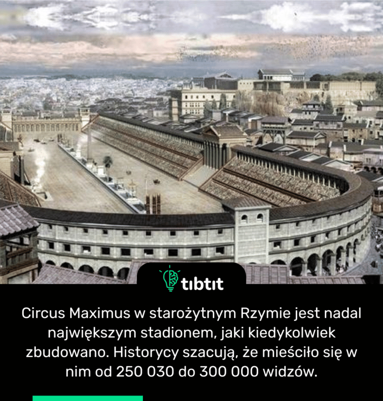Circus Maximus w starożytnym Rzymie jest nadal największym stadionem, jaki kiedykolwiek zbudowano. Historycy szacują, że mieściło się w nim od 250 030 do 300 000 widzów.
