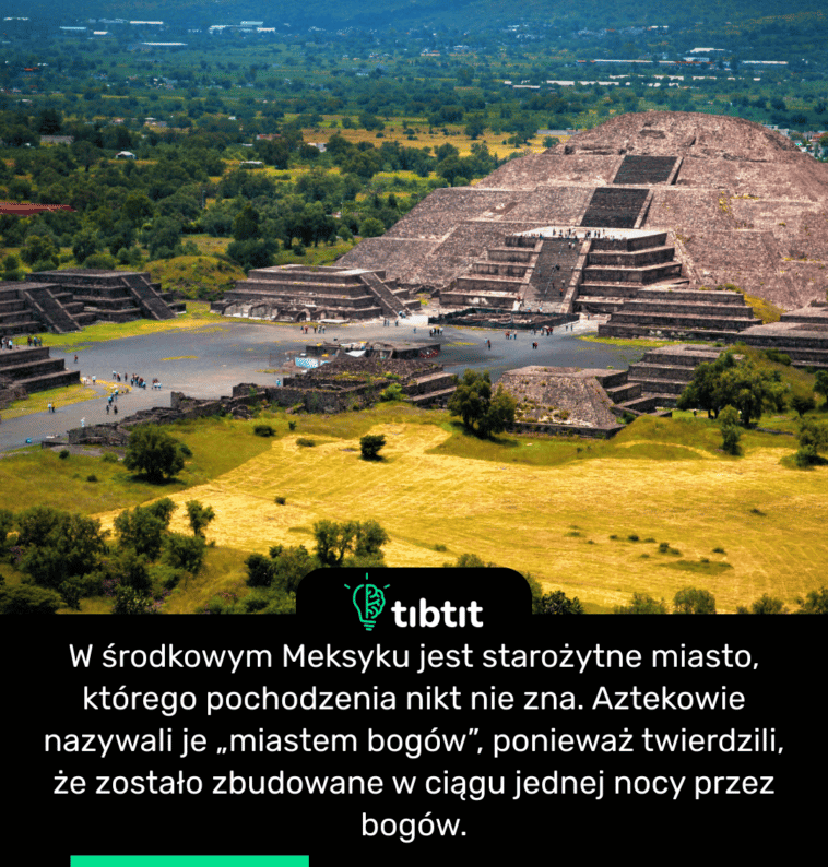 W środkowym Meksyku jest starożytne miasto, którego pochodzenia nikt nie zna. Aztekowie nazywali je „miastem bogów”, ponieważ twierdzili, że zostało zbudowane w ciągu jednej nocy przez bogów.