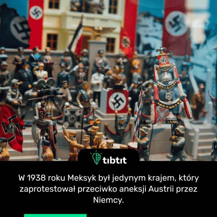 W 1938 roku Meksyk był jedynym krajem, który zaprotestował przeciwko aneksji Austrii przez Niemcy.