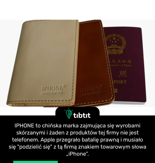 IPHONE to chińska marka zajmująca się wyrobami skórzanymi i żaden z produktów tej firmy nie jest telefonem. Apple przegrało batalię prawną i musiało się "podzielić się" z tą firmą znakiem towarowym słowa „iPhone”.