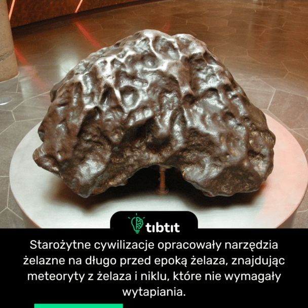 Starożytne cywilizacje opracowały narzędzia żelazne na długo przed epoką żelaza, znajdując meteoryty z żelaza i niklu, które nie wymagały wytapiania.