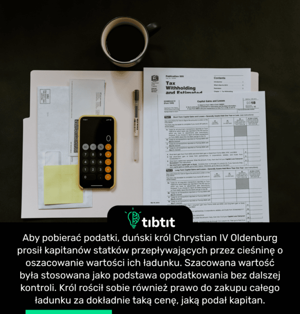 Aby pobierać podatki, duński król Chrystian IV Oldenburg prosił kapitanów statków przepływających przez cieśninę o oszacowanie wartości ich ładunku. Szacowana wartość była stosowana jako podstawa opodatkowania bez dalszej kontroli. Król rościł sobie również prawo do zakupu całego ładunku za dokładnie taką cenę, jaką podał kapitan.