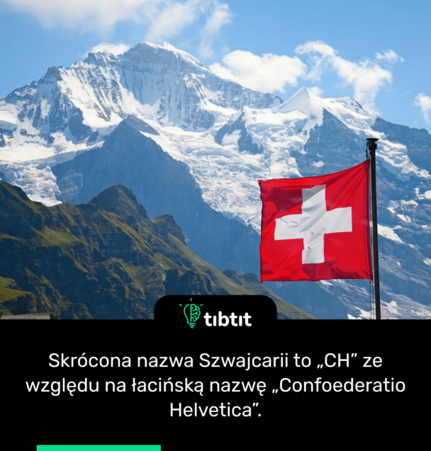 Skrócona nazwa Szwajcarii to „CH” ze względu na łacińską nazwę „Confoederatio Helvetica”.