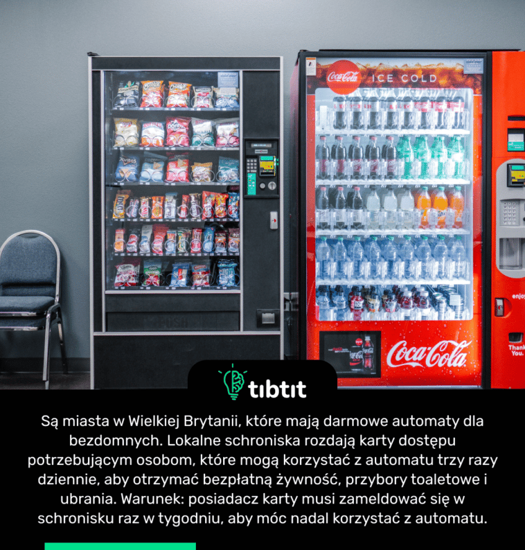 Są miasta w Wielkiej Brytanii, które mają darmowe automaty dla bezdomnych. Lokalne schroniska rozdają karty dostępu potrzebującym osobom, które mogą korzystać z automatu trzy razy dziennie, aby otrzymać bezpłatną żywność, przybory toaletowe i ubrania. Warunek: posiadacz karty musi zameldować się w schronisku raz w tygodniu, aby móc nadal korzystać z automatu.