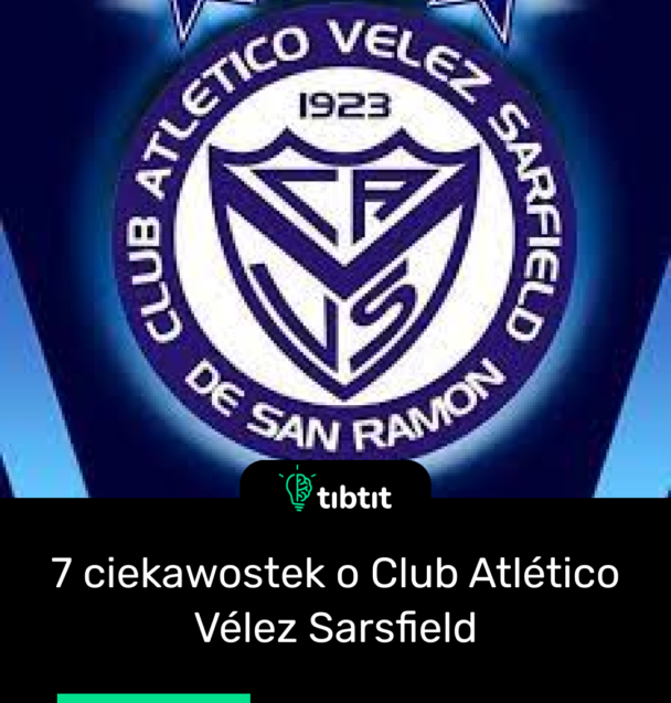 7 ciekawostek o Club Atlético Vélez Sarsfield