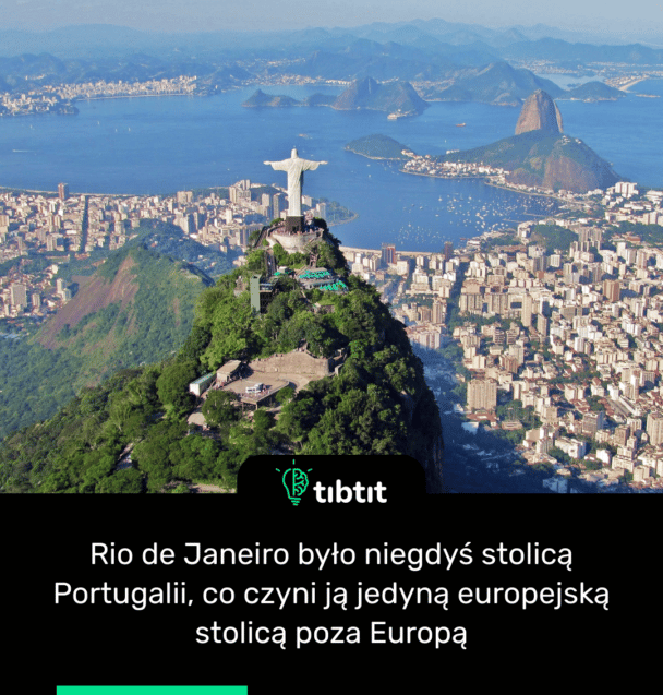 Rio de Janeiro było niegdyś stolicą Portugalii, co czyni ją jedyną europejską stolicą poza Europą