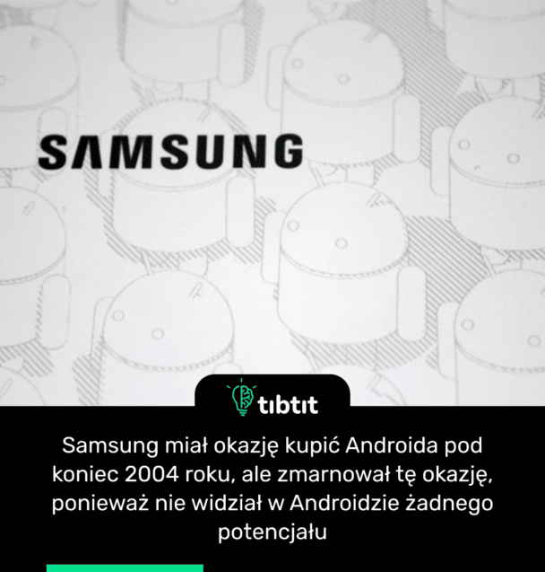 Samsung miał okazję kupić Androida pod koniec 2004 roku, ale zmarnował tę okazję, ponieważ nie widział w Androidzie żadnego potencjału