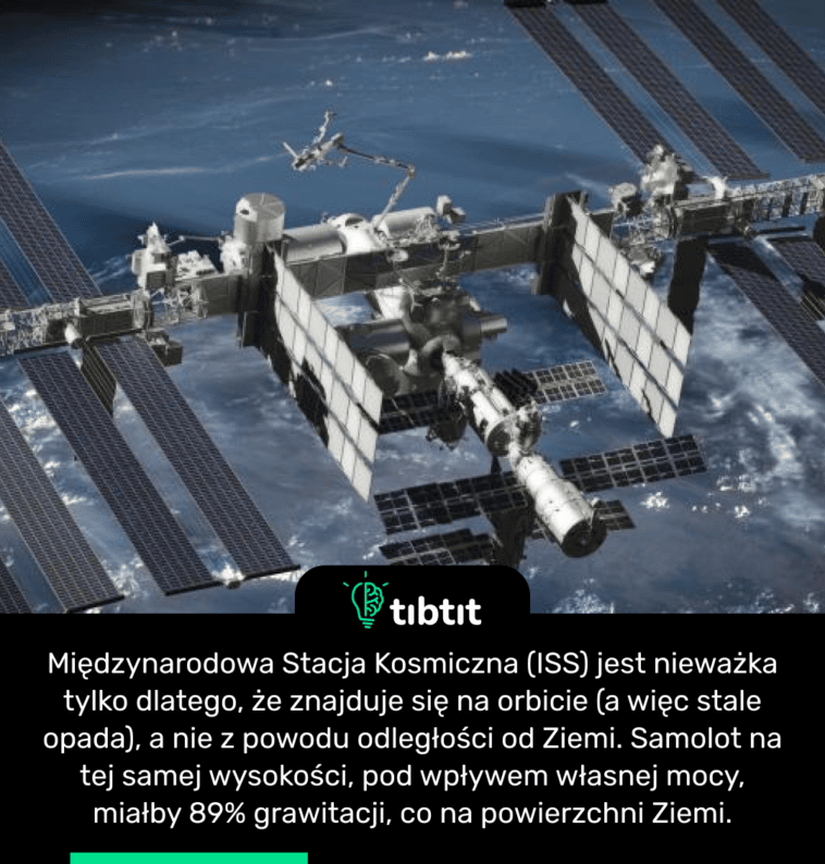 Międzynarodowa Stacja Kosmiczna (ISS) jest nieważka tylko dlatego, że znajduje się na orbicie (a więc stale opada), a nie z powodu odległości od Ziemi. Samolot na tej samej wysokości, pod wpływem własnej mocy, miałby 89% grawitacji, co na powierzchni Ziemi.