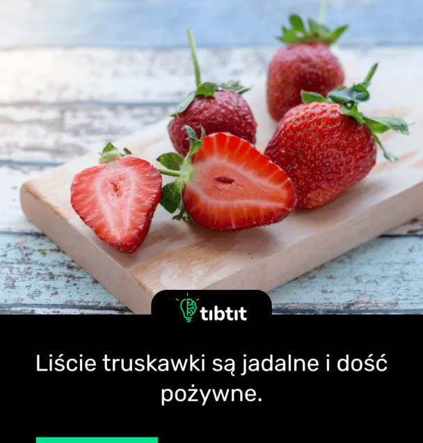 Liście truskawki są jadalne i dość pożywne.