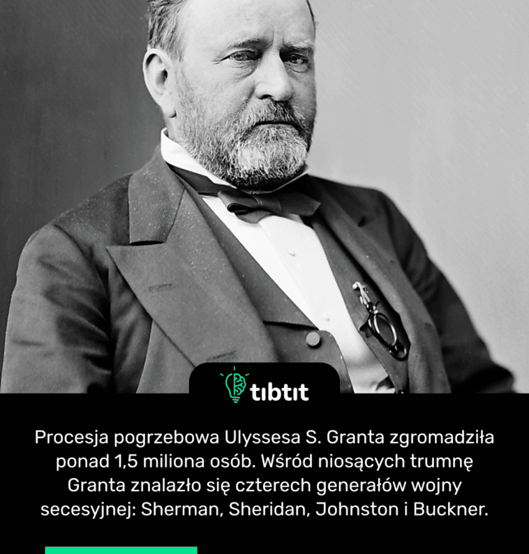 Procesja pogrzebowa Ulyssesa S. Granta zgromadziła ponad 1,5 miliona osób. Wśród niosących trumnę Granta znalazło się czterech generałów wojny secesyjnej: Sherman, Sheridan, Johnston i Buckner.