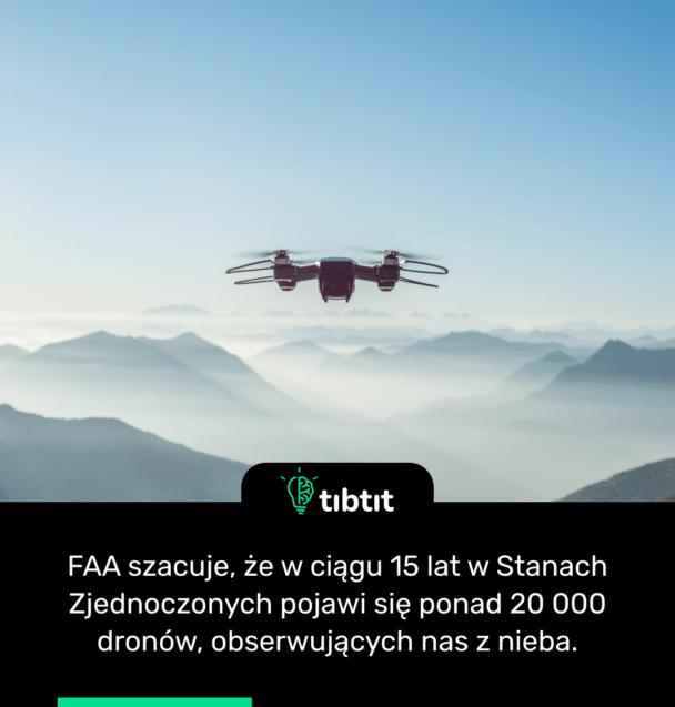 FAA szacuje, że w ciągu 15 lat w Stanach Zjednoczonych pojawi się ponad 20 000 dronów, obserwujących nas z nieba.