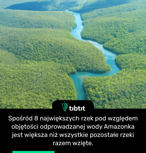 Spośród 8 największych rzek pod względem objętości odprowadzanej wody Amazonka jest większa niż wszystkie pozostałe rzeki razem wzięte.