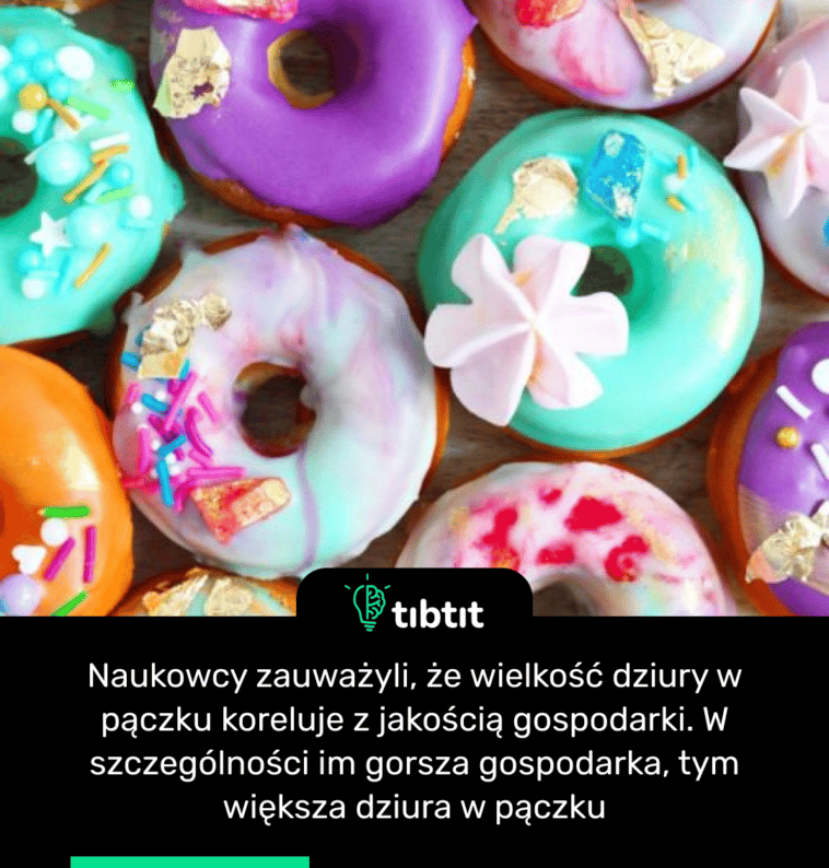 Naukowcy zauważyli, że wielkość dziury w pączku koreluje z jakością gospodarki. W szczególności im gorsza gospodarka, tym większa dziura w pączku
