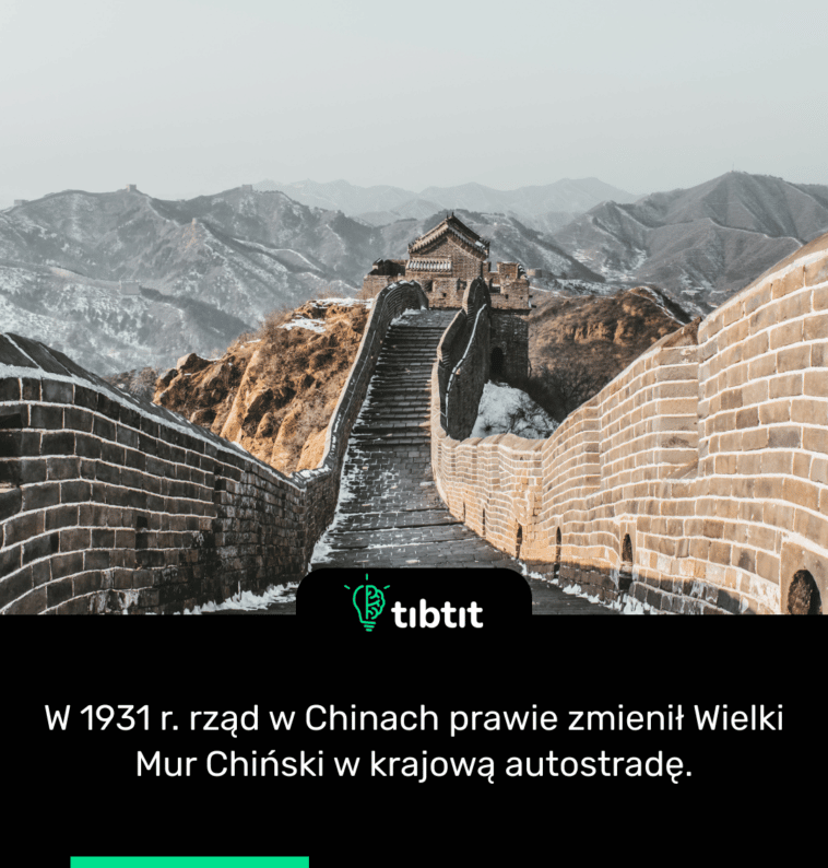 W 1931 r. rząd w Chinach prawie zmienił Wielki Mur Chiński w krajową autostradę.