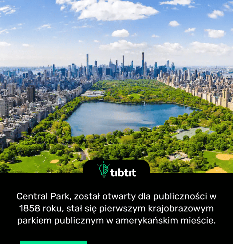 Central Park, został otwarty dla publiczności w 1858 roku, stał się pierwszym krajobrazowym parkiem publicznym w amerykańskim mieście.