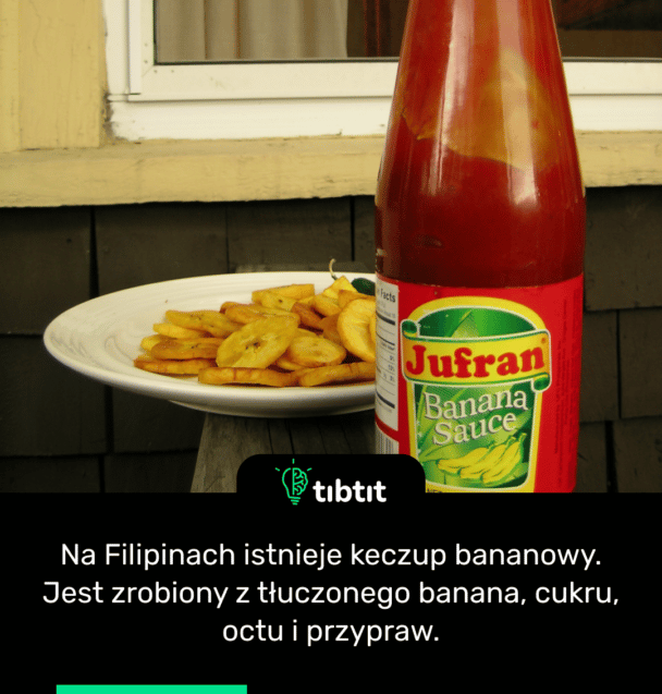 Na Filipinach istnieje keczup bananowy. Jest zrobiony z tłuczonego banana, cukru, octu i przypraw.