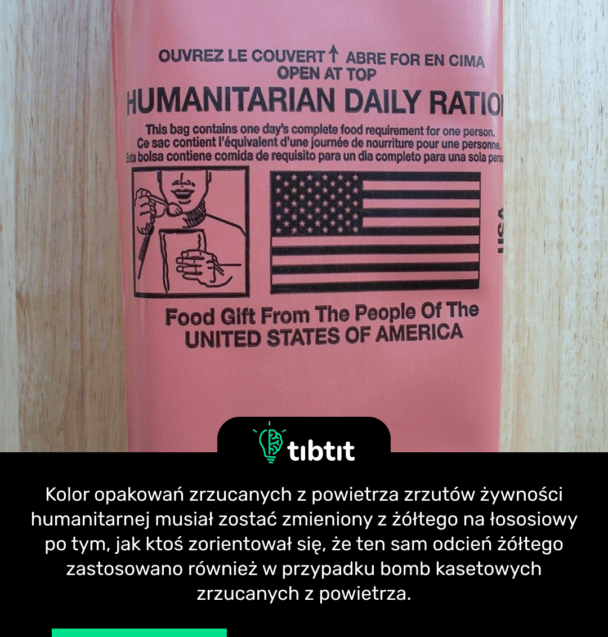 Kolor opakowań zrzucanych z powietrza zrzutów żywności humanitarnej musiał zostać zmieniony z żółtego na łososiowy po tym, jak ktoś zorientował się, że ten sam odcień żółtego zastosowano również w przypadku bomb kasetowych zrzucanych z powietrza.