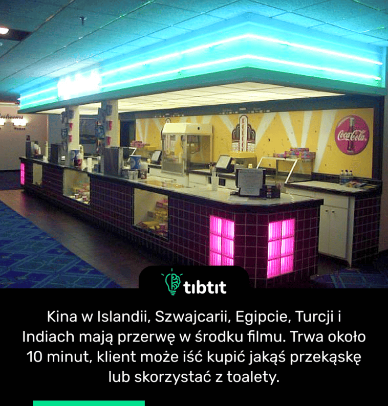 Kina w Islandii, Szwajcarii, Egipcie, Turcji i Indiach mają przerwę w środku filmu. Trwa około 10 minut, klient może iść kupić jakąś przekąskę lub skorzystać z toalety.