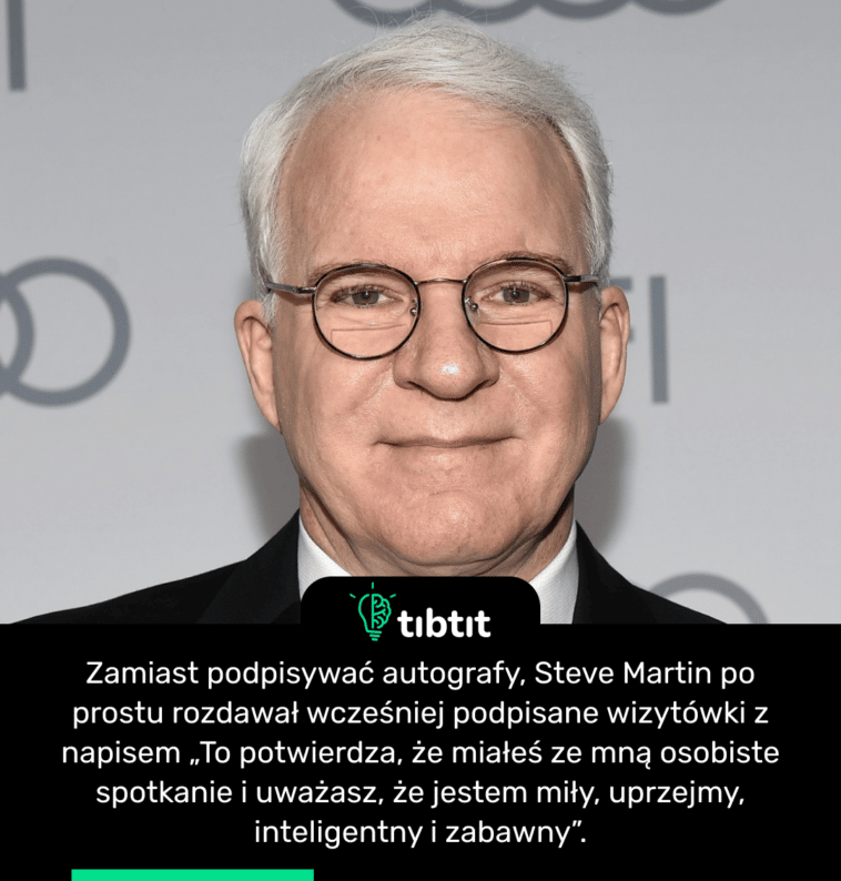 Zamiast podpisywać autografy, Steve Martin po prostu rozdawał wcześniej podpisane wizytówki z napisem „To potwierdza, że ​​miałeś ze mną osobiste spotkanie i uważasz, że jestem miły, uprzejmy, inteligentny i zabawny”.