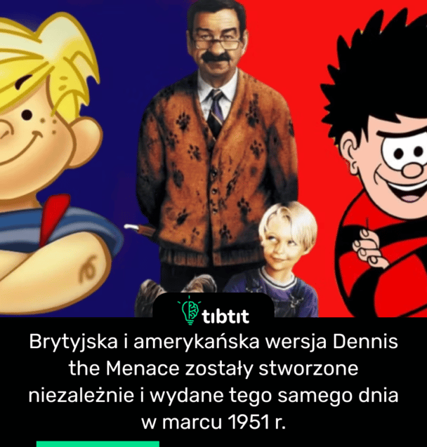 Brytyjska i amerykańska wersja Dennis the Menace zostały stworzone niezależnie i wydane tego samego dnia w marcu 1951 r.