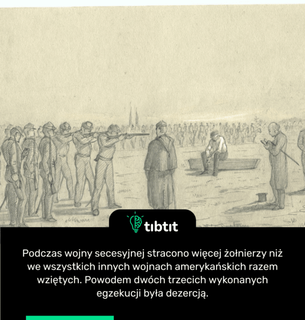 Podczas wojny secesyjnej stracono więcej żołnierzy niż we wszystkich innych wojnach amerykańskich razem wziętych. Powodem dwóch trzecich wykonanych egzekucji była dezercją.