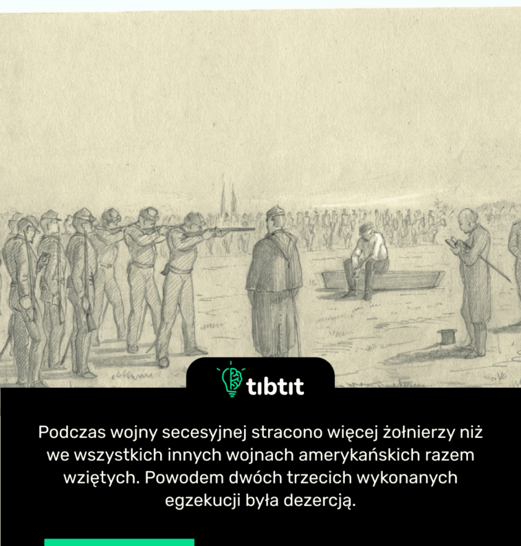Podczas wojny secesyjnej stracono więcej żołnierzy niż we wszystkich innych wojnach amerykańskich razem wziętych. Powodem dwóch trzecich wykonanych egzekucji była dezercją.