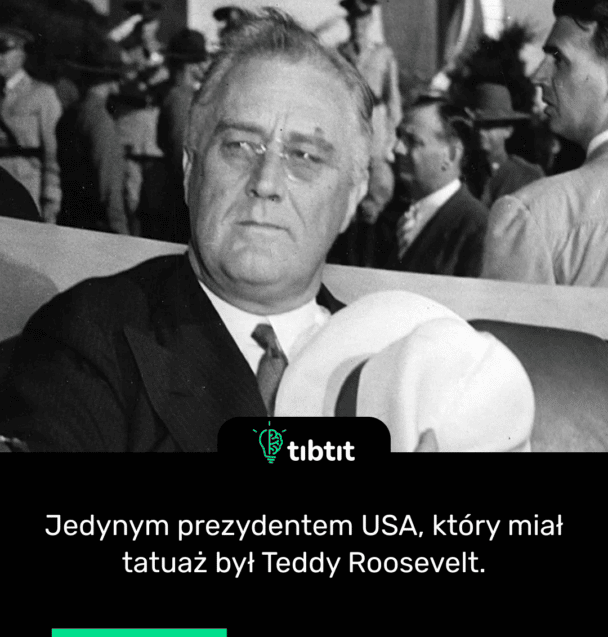 Jedynym prezydentem USA, który miał tatuaż był Teddy Roosevelt.