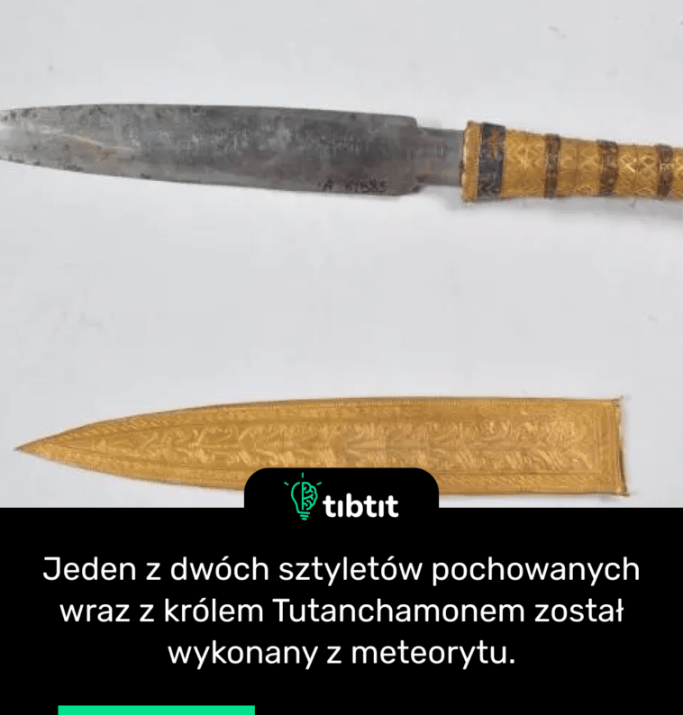 Jeden z dwóch sztyletów pochowanych wraz z królem Tutanchamonem został wykonany z meteorytu.