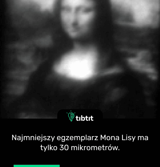 Najmniejszy egzemplarz Mona Lisy ma tylko 30 mikrometrów.