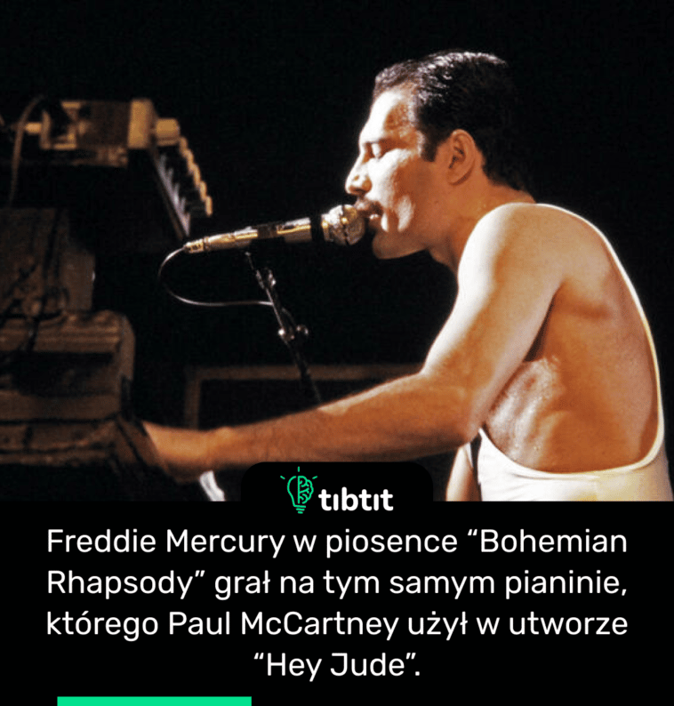 Freddie Mercury w piosence “Bohemian Rhapsody” grał na tym samym pianinie, którego Paul McCartney użył w utworze “Hey Jude”.