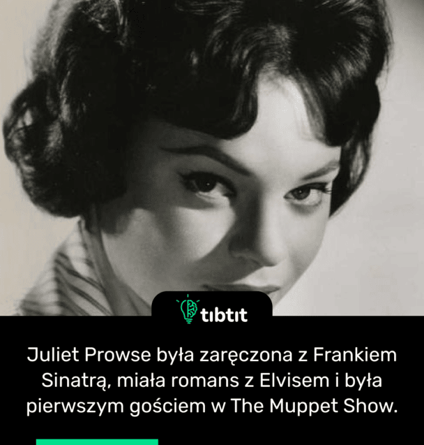 Juliet Prowse była zaręczona z Frankiem Sinatrą, miała romans z Elvisem i była pierwszym gościem w The Muppet Show.