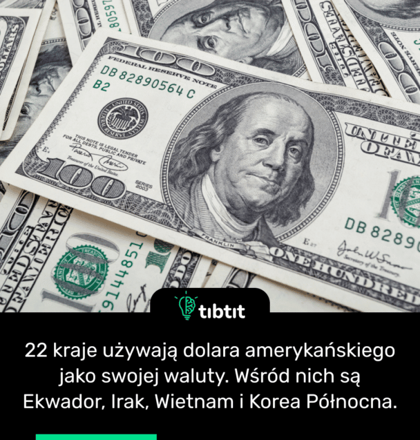 22 kraje używają dolara amerykańskiego jako swojej waluty. Wśród nich są Ekwador, Irak, Wietnam i Korea Północna.
