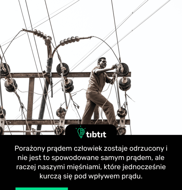Porażony prądem człowiek zostaje odrzucony i nie jest to spowodowane samym prądem, ale raczej naszymi mięśniami, które jednocześnie kurczą się pod wpływem prądu.