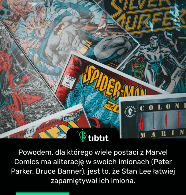 Powodem, dla którego wiele postaci z Marvel Comics ma aliterację w swoich imionach (Peter Parker, Bruce Banner), jest to, że Stan Lee łatwiej zapamiętywał ich imiona.