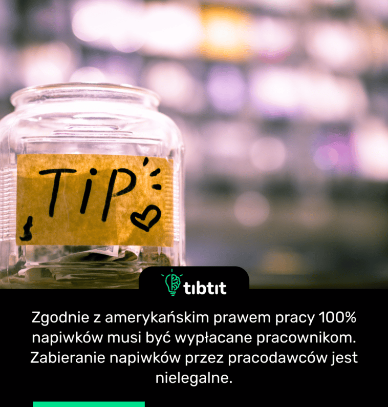 Zgodnie z amerykańskim prawem pracy 100% napiwków musi być wypłacane pracownikom. Zabieranie napiwków przez pracodawców jest nielegalne.
