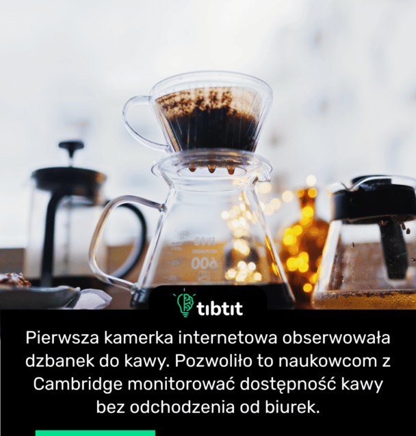 Pierwsza kamerka internetowa obserwowała dzbanek do kawy. Pozwoliło to naukowcom z Cambridge monitorować dostępność kawy bez odchodzenia od biurek.