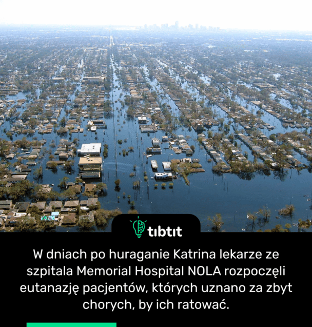 W dniach po huraganie Katrina lekarze ze szpitala Memorial Hospital NOLA rozpoczęli eutanazję pacjentów, których uznano za zbyt chorych, by ich ratować.