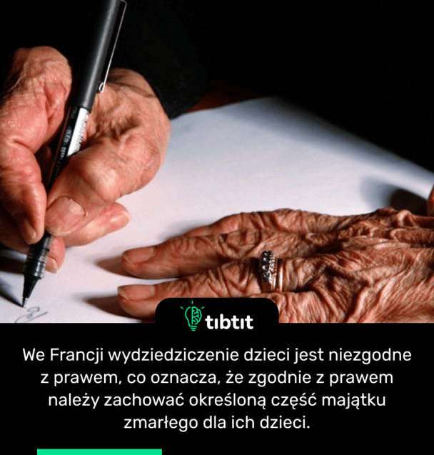 We Francji wydziedziczenie dzieci jest niezgodne z prawem, co oznacza, że zgodnie z prawem należy zachować określoną część majątku zmarłego dla ich dzieci.