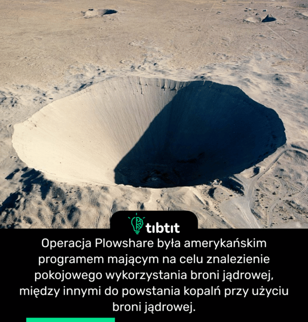 Operacja Plowshare była amerykańskim programem mającym na celu znalezienie pokojowego wykorzystania broni jądrowej, między innymi do powstania kopalń przy użyciu broni jądrowej.