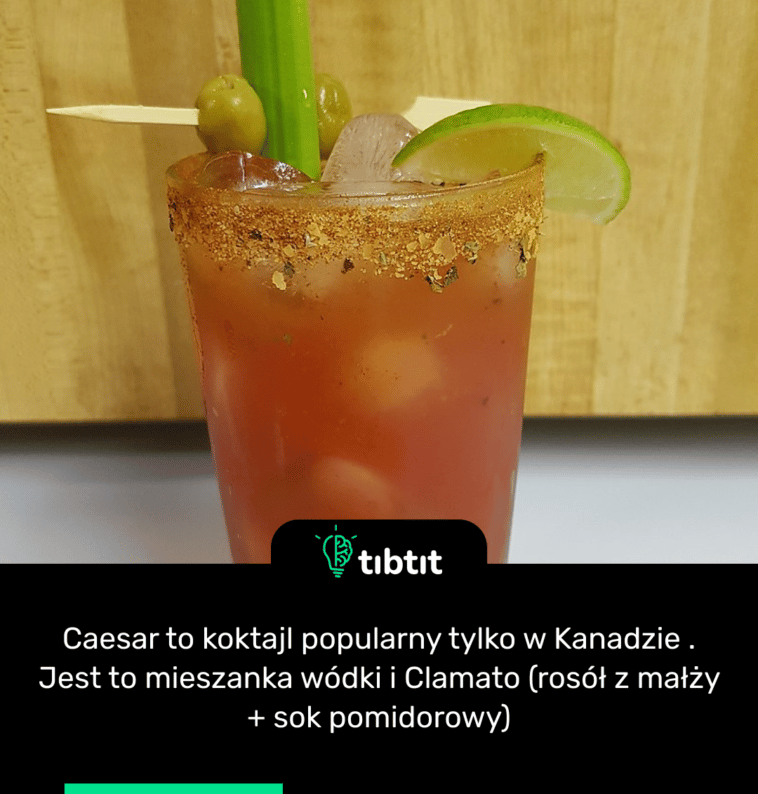 Caesar to koktajl popularny tylko w Kanadzie . Jest to mieszanka wódki i Clamato (rosół z małży + sok pomidorowy)