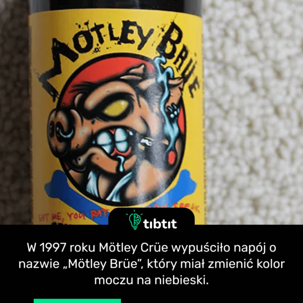 W 1997 roku Mötley Crüe wypuściło napój o nazwie „Mötley Brüe”, który miał zmienić kolor moczu na niebieski.