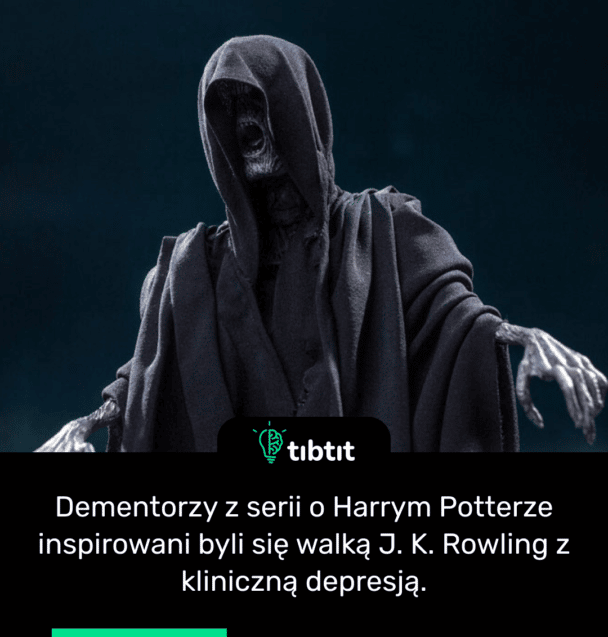 Dementorzy z serii o Harrym Potterze inspirowani byli się walką J. K. Rowling z kliniczną depresją.