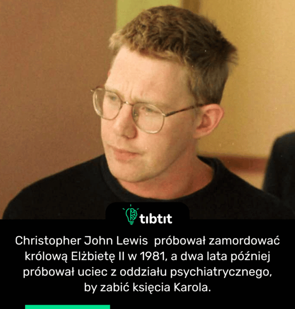 Christopher John Lewis próbował zamordować królową Elżbietę II w 1981, a dwa lata później próbował uciec z oddziału psychiatrycznego, by zabić księcia Karola.