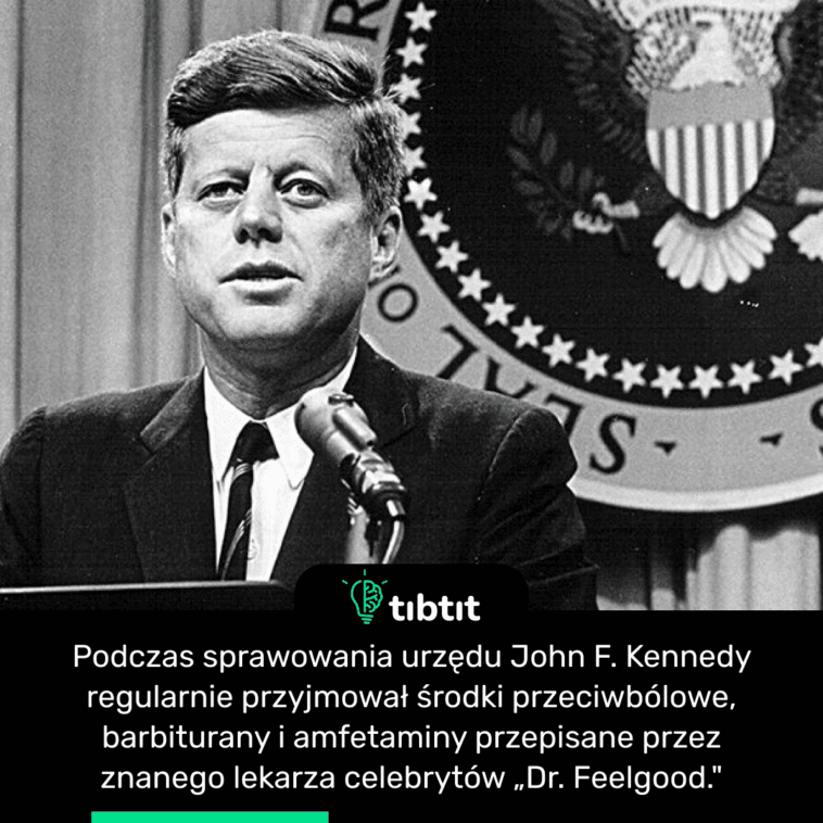 Podczas sprawowania urzędu John F. Kennedy regularnie przyjmował środki przeciwbólowe, barbiturany i amfetaminy przepisane przez znanego lekarza celebrytów „Dr. Feelgood."