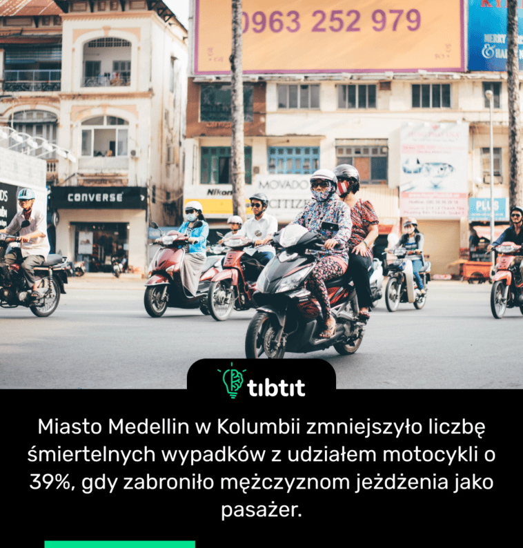 Miasto Medellin w Kolumbii zmniejszyło liczbę śmiertelnych wypadków z udziałem motocykli o 39%, gdy zabroniło mężczyznom jeżdżenia jako pasażer.