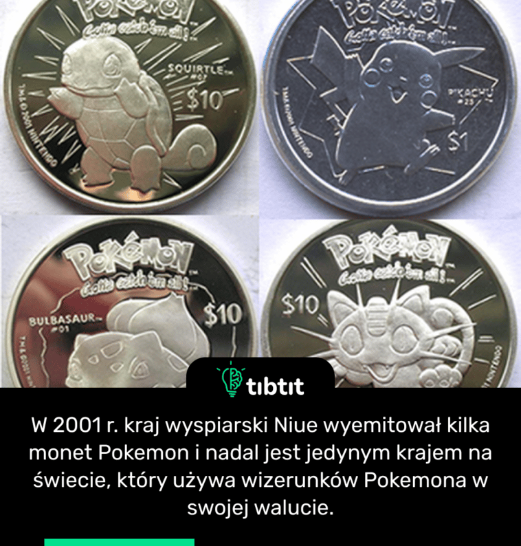 W 2001 r. kraj wyspiarski Niue wyemitował kilka monet Pokemon i nadal jest jedynym krajem na świecie, który używa wizerunków Pokemona w swojej walucie.