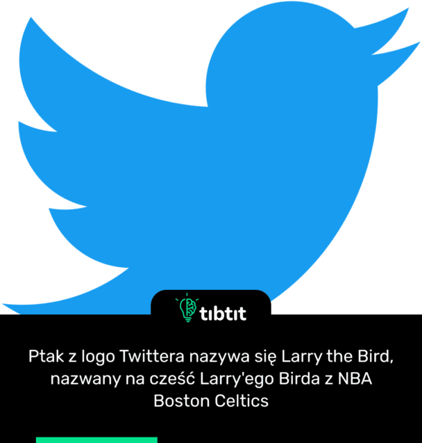 Ptak z logo Twittera nazywa się Larry the Bird, nazwany na cześć Larry'ego Birda z NBA Boston Celtics