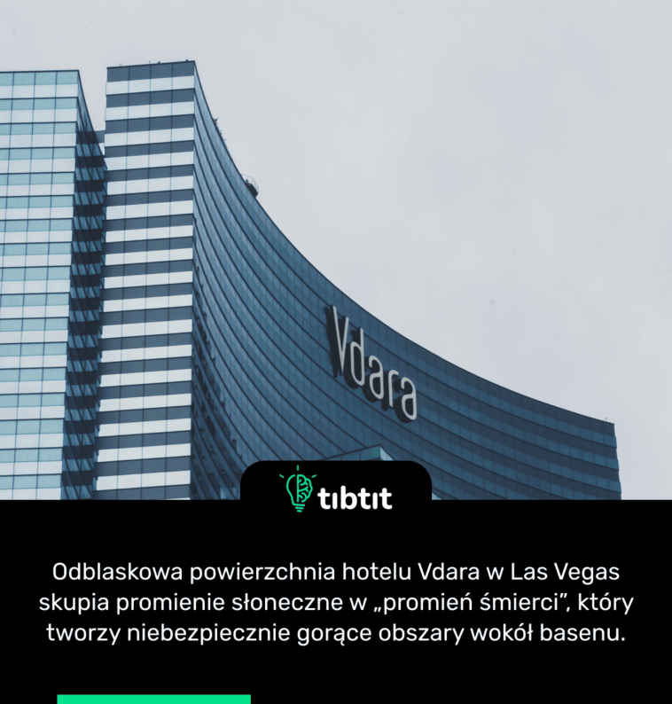 Odblaskowa powierzchnia hotelu Vdara w Las Vegas skupia promienie słoneczne w „promień śmierci”, który tworzy niebezpiecznie gorące obszary wokół basenu.