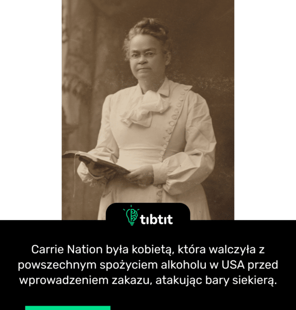 Carrie Nation była kobietą, która walczyła z powszechnym spożyciem alkoholu w USA przed wprowadzeniem zakazu, atakując bary siekierą.